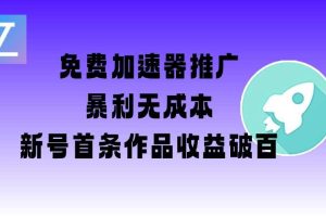 免费加速器推广项目_新号首条作品收益破百【图文+视频+2w字教程】 【来源：赤道365论坛】 帖子ID:43226 教程,频,加,速,器