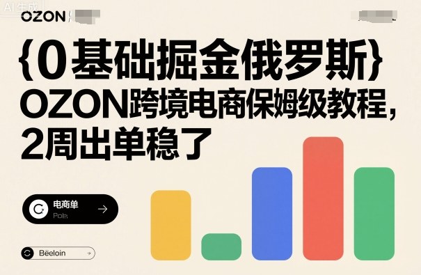 0基础掘金俄罗斯，OZON跨境电商保姆级教程，2周出单稳了