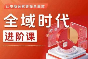 全域时代进阶课,更简单高效的全域投放实操,让电商运营更简单高效