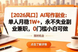 【2026风口】AI写作副业:单人月稳1W+,永不失业副业兼职,0门槛小白可做【揭秘】