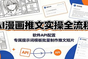 AI漫画推文实操全流程:软件API配置,专属提示词模板批量制作推文短片