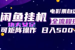 闲鱼挂G卖电影票自动全流程玩法,可矩阵操作,轻松日入500+【揭秘】
