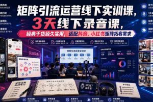 嗨推矩阵引流运营线下实训课,3天线下录音课,经典干货经久实用,适配抖音、小红书矩阵拓客需求