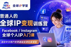 普通人的全球IP变现训练营,Facebook/Instagram全球个人IP入门课,零基础全球社媒课程