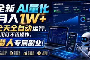 （19684期）全新AI量化月入1W+，全天全自动运行，不用盯不用操作，懒人专属副业！