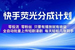 快手荧光分成计划,全自动批量上传短剧漫剧,每天轻松几张到手,零投流零粉丝,只要有播放就有收益【揭秘】