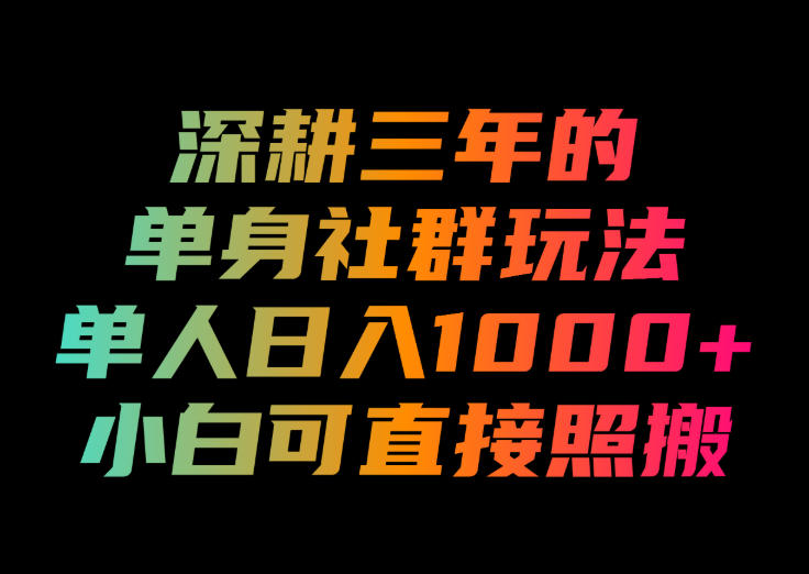 深耕三年的单身社群玩法，单人日入1000+，小白可直接照搬！【揭秘】