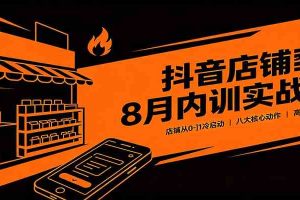 抖音店铺8月内训实战课：店铺从0-1冷启动，八大核心动作高效起店教学
