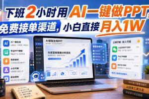 下班2小时用AI一键做PPT,免费接单渠道,小白直接月入1W【揭秘】
