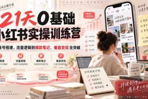 21天0基础小红书实操训练营｜从账号搭建、流量逻辑到爆款笔记、垂直变现全突破