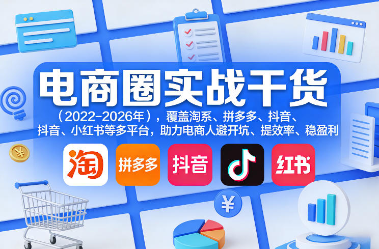 电商圈实战干货(2023-2026年),覆盖淘系、拼多多、抖音、小红书等多平台,助力电商人避开坑、提效率、稳盈利(更新09月09日)