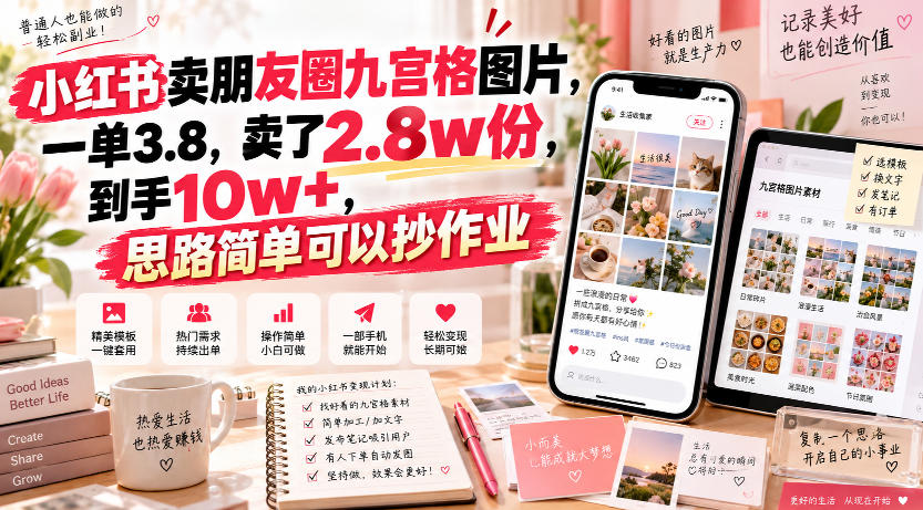 小红书卖朋友圈九宫格图片，一单3.8，卖了2.8w份，到手10w+，思路简单可以抄作业