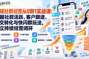 （20428期）私域社群运营从0到1实战课：掌握社群活跃、客户跟进、成交转化与快闪群玩法，建立持续经营闭环