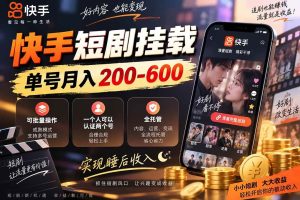 (20461期)快手短剧挂载 全托管 单号月入200-600 可批量 3-5分钟搞定